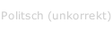 Politsch (unkorrekt)